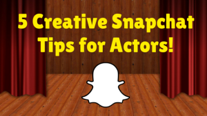 Snapchat tips for Actors!