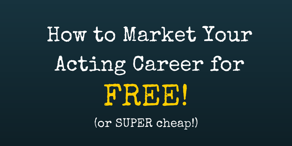 How to Market Your Acting Career for FREE!