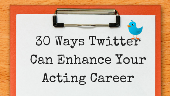 30 Ways Twitter Can Enhance Your Acting Career