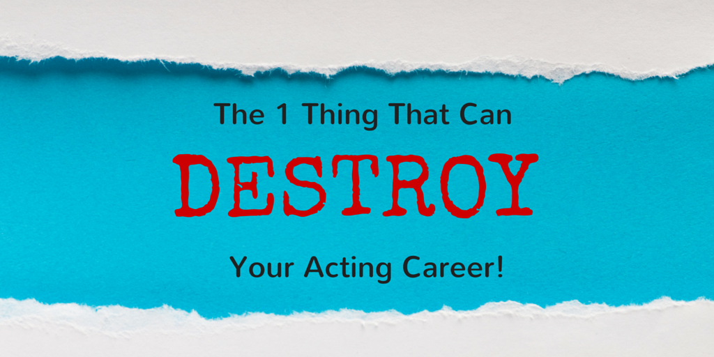 the 1 thing that can destroy your acting career