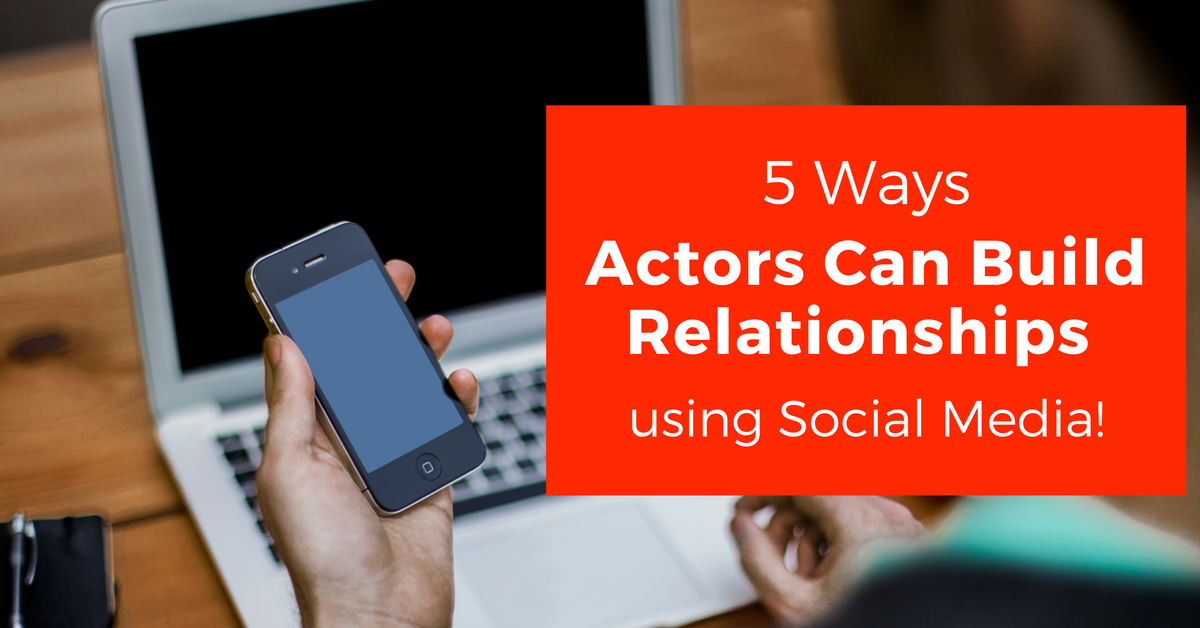 5-ways-to-build-relationships-using-social-media-for-actors